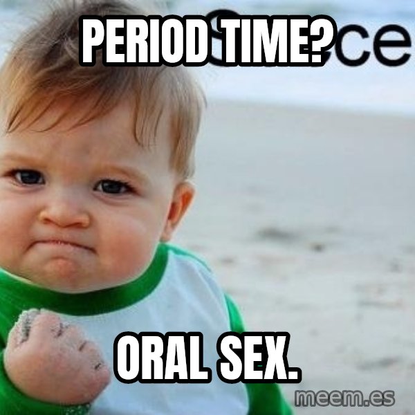 Success Kid meme: PERIOD TIME? / ORAL SEX.