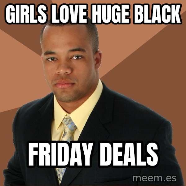 Successful Black Man meme: Girls love huge black / friday deals