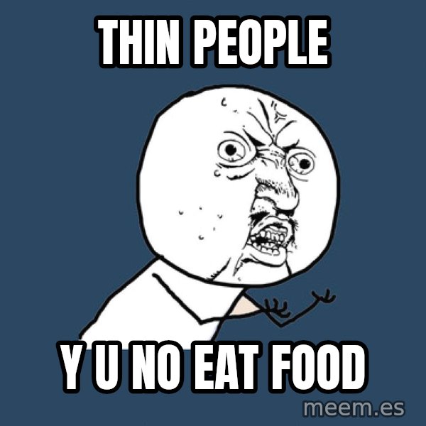 Y U No meme: Thin people / y u no eat food