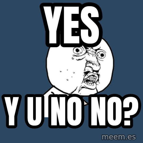 Y U No meme: YES / Y U NO NO?