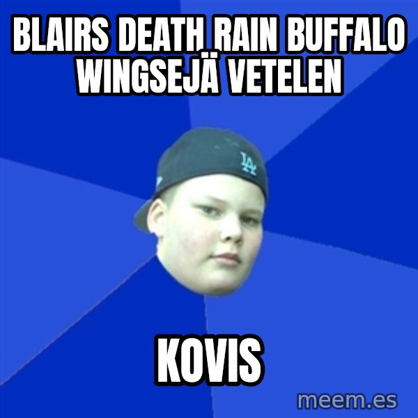 Jonnen Neuvo meme: Blairs death rain Buffalo wingsejä vetelen / Kovis