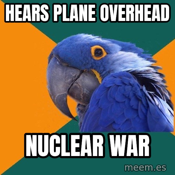 Paranoid Parrot meme: HEARS PLANE OVERHEAD / nUCLEAR WAR