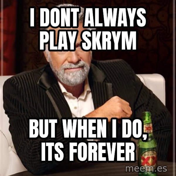 The Most Interesting Man In The World meme: i dont always play skrym / but when i do, its forever