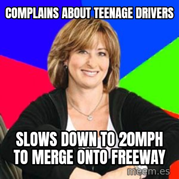 Sheltering Suburban Mom meme: complains about teenage drivers / slows down to 20mph to merge onto freeway