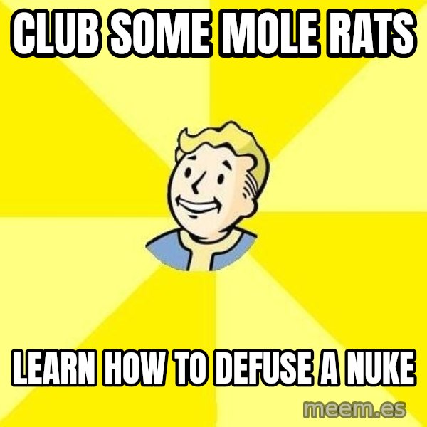 Fallout 3 meme: Club some mole rats / learn how to defuse a nuke