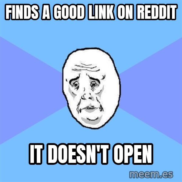 Okay Guy meme: Finds a good link on reddit / it doesn't open