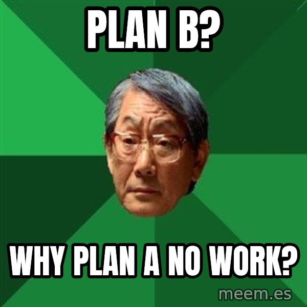 High Expectations Asian Father meme: plan b? / why plan a no work?