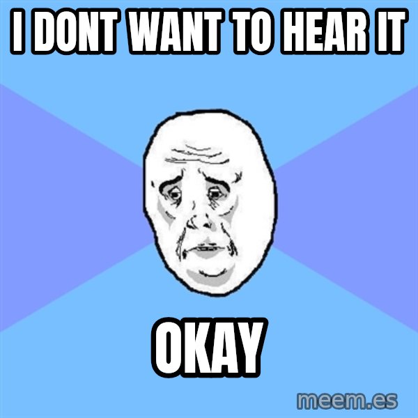 Okay Guy meme: i dont want to hear it / okay
