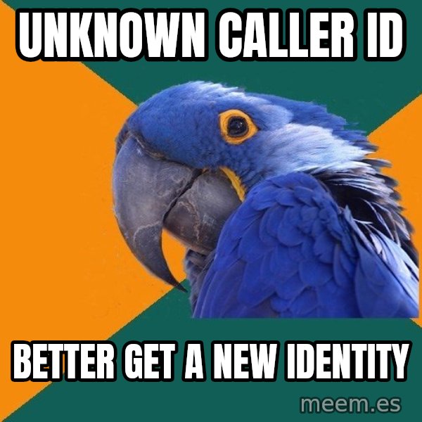 Paranoid Parrot meme: unknown caller id / better get a new identity