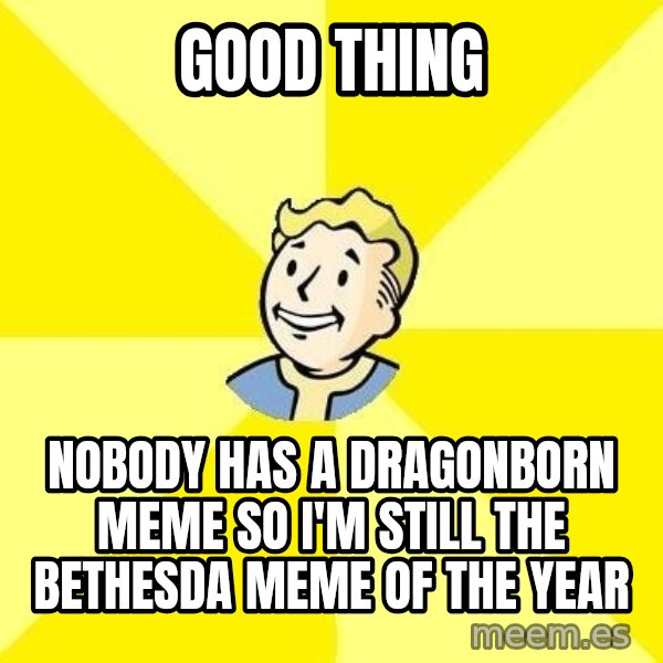Fallout 3 meme: good thing / nobody has a dragonborn meme so i'm still the bethesda meme of the year