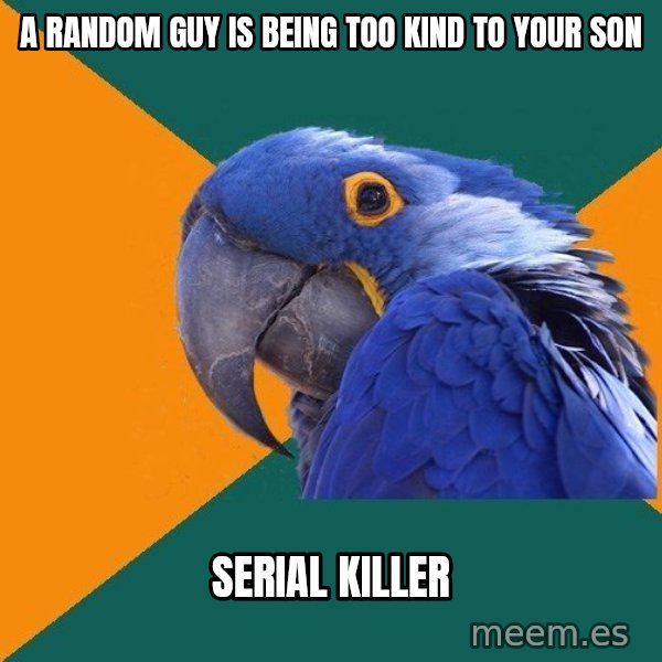 Paranoid Parrot meme: a random guy is being too kind to your son / serial killer