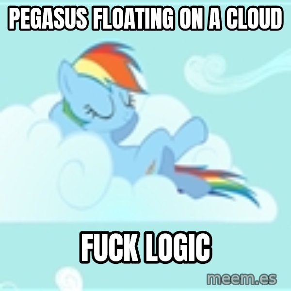 My Little Pony meme: Pegasus floating on a cloud / Fuck Logic