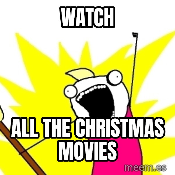 X ALL THE THINGS meme: watch / all the christmas movies