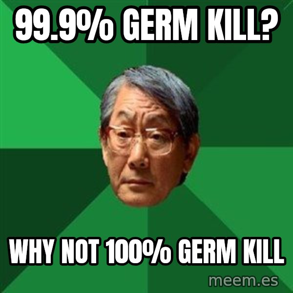High Expectations Asian Father meme: 99.9% germ kill? / Why not 100% germ kill