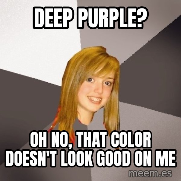 Musically Oblivious 8th Grader meme: Deep purple? / oh no, that color doesn't look good on me