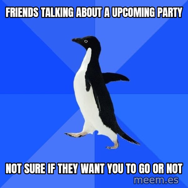 Socially Awkward Penguin meme: FrienDS TALKING ABOUT A UPCOMING PARTY / nOT SURE IF THEY WANT YOU TO GO OR NOT