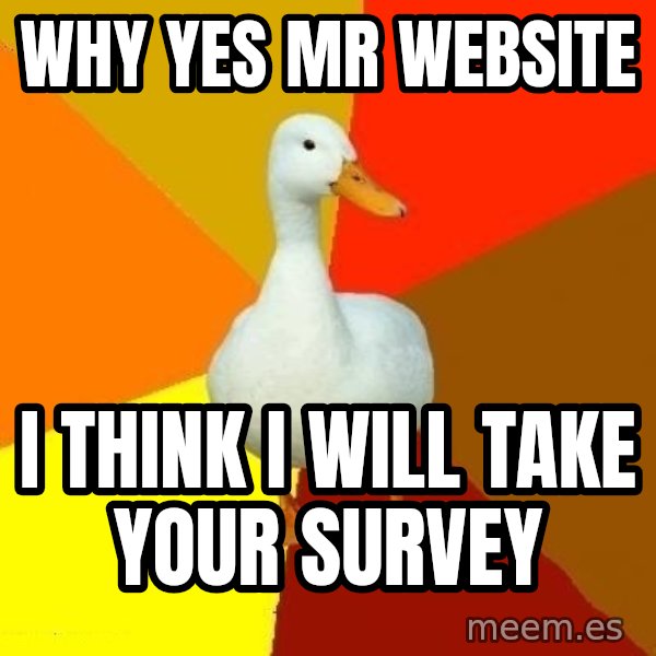 Technologically Impaired Duck meme: why yes mr website / i think i will take your survey