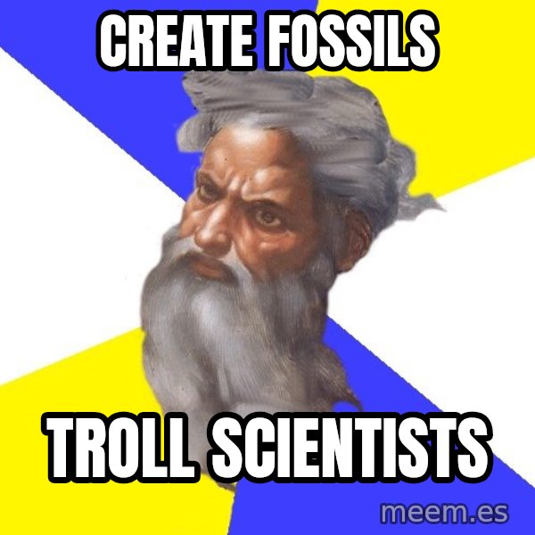 Advice God meme: create fossils / troll scientists
