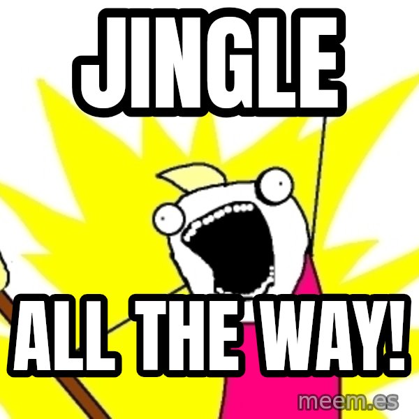 X ALL THE THINGS meme: jingle / all the way!