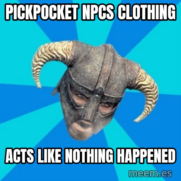 skyrim stan meme: pickpocket npcs clothing / acts like nothing happened