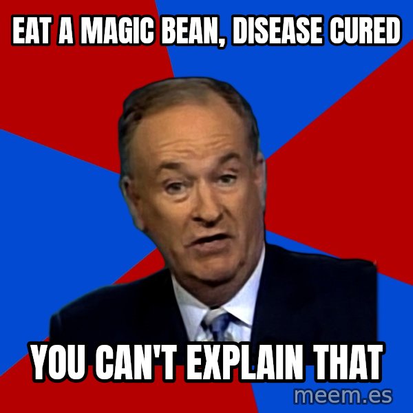 Bill O'Reilly Proves God meme: Eat a magic bean, disease cured / you can't explain that