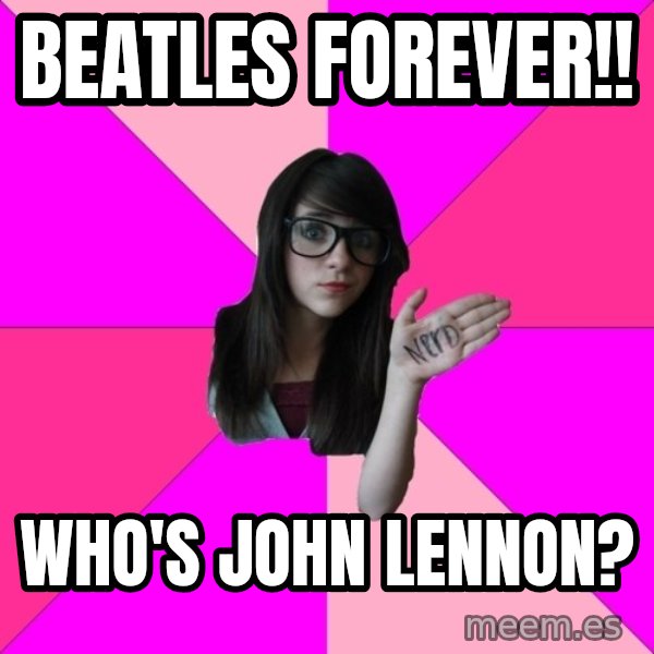 Idiot Nerd Girl meme: Beatles forever!! / Who's John Lennon?