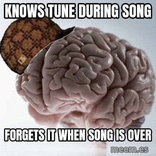Scumbag Brain meme: KNOWS TUNE DURING SONG / FORGETS IT WHEN SONG IS OVER