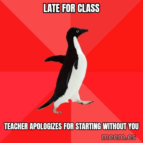 Socially Awesome Penguin meme: LATE FOR CLASS / TEACHER APOLOGIZES FOR STARTING WITHOUT YOU