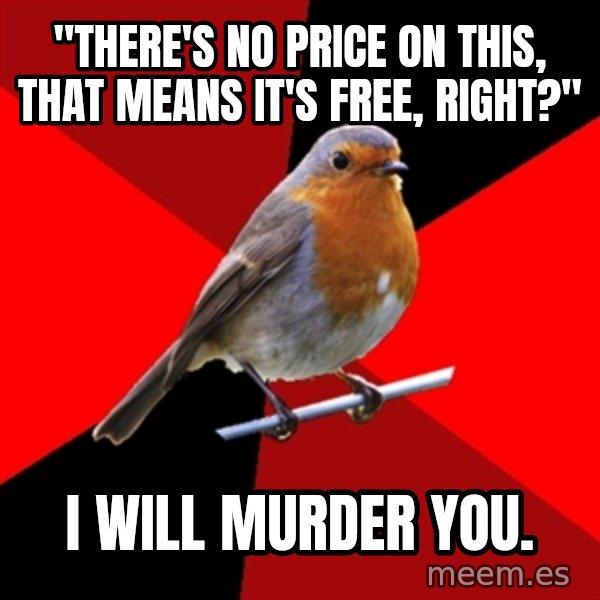 Retail Robin meme: "There's no price on this, that means it's free, right?" / I will murder you.