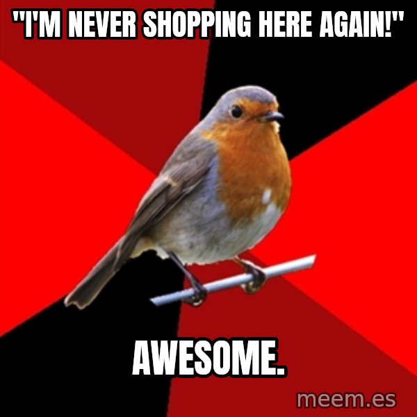 Retail Robin meme: "I'm Never shopping here again!" / Awesome.
