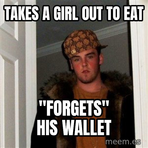Scumbag Steve meme: Takes a girl out to eat / "forgets" his wallet