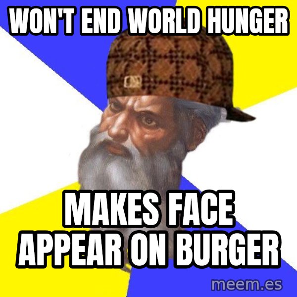 Scumbag God meme: Won't end world hunger / makes face appear on burger