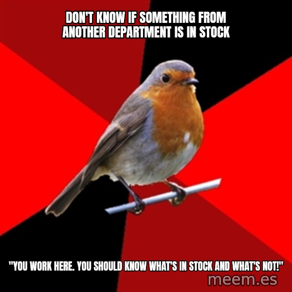 Retail Robin meme: DON'T KNOW IF SOMETHING FROM ANOTHER DEPARTMENT IS IN STOCK / "YOU WORK HERE. you should know what's in stock and what's not!"