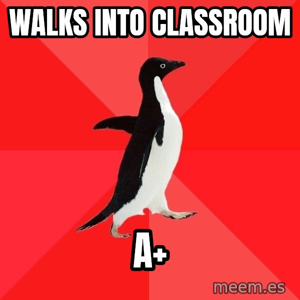 Socially Awesome Penguin meme: walks into classroom / a+