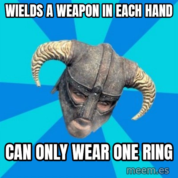 skyrim stan meme: wields a weapon in each hand / can only wear one ring
