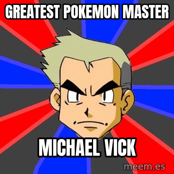 Professor Oak meme: Greatest Pokemon master / Michael Vick