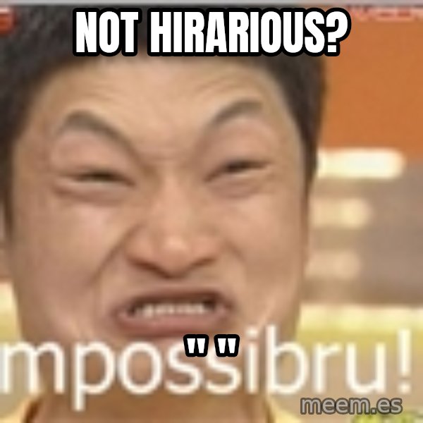 Impossibru Guy meme: NOT HIRARIOUS? / "                       "