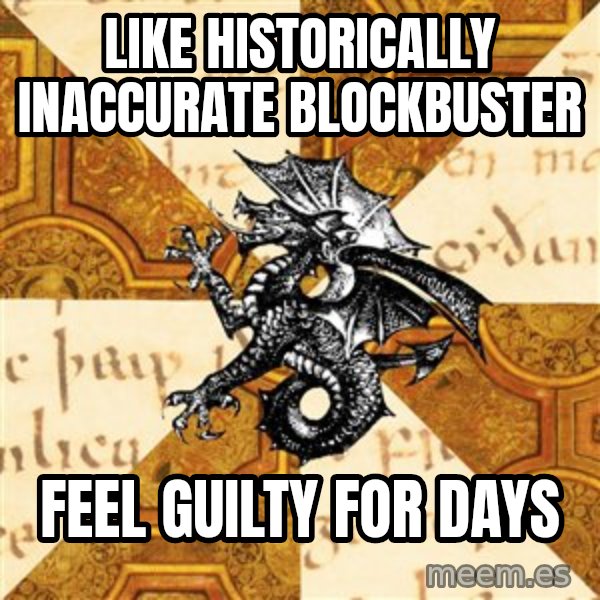 History Major Heraldic Beast meme: like historically INACCURATE blockbuster / feel GUILTY for days