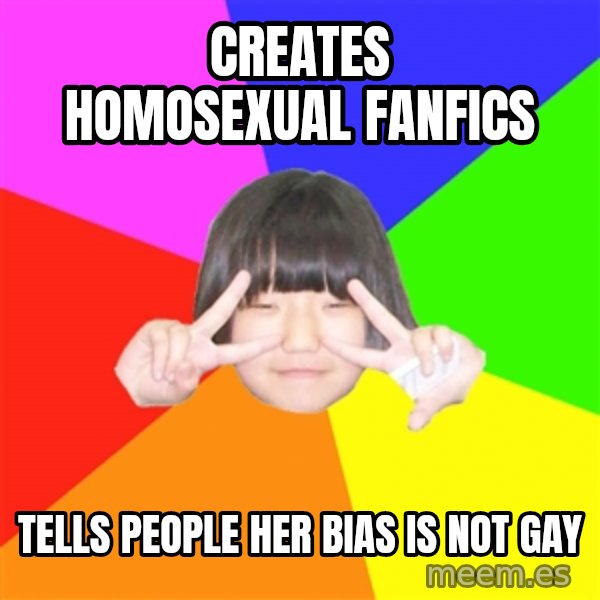 Advice Kpop Fangirl meme: Creates homosexual fanfics / Tells people her bias is not gay