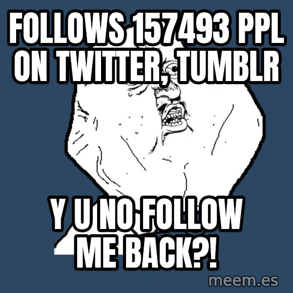 Y U No meme: Follows 157493 ppl on twitter, tumblr / y u no follow me back?!