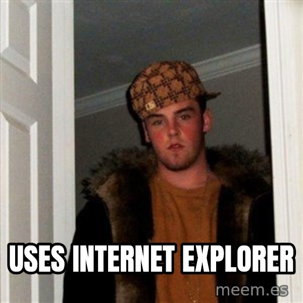 Scumbag Steve meme: uses internet explorer