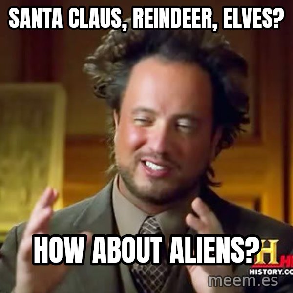 Ancient Aliens meme: Santa claus, reindeer, elves? / How about aliens?