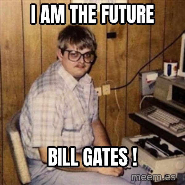 Nerd meme: I AM THE FUTURE / bill gates !