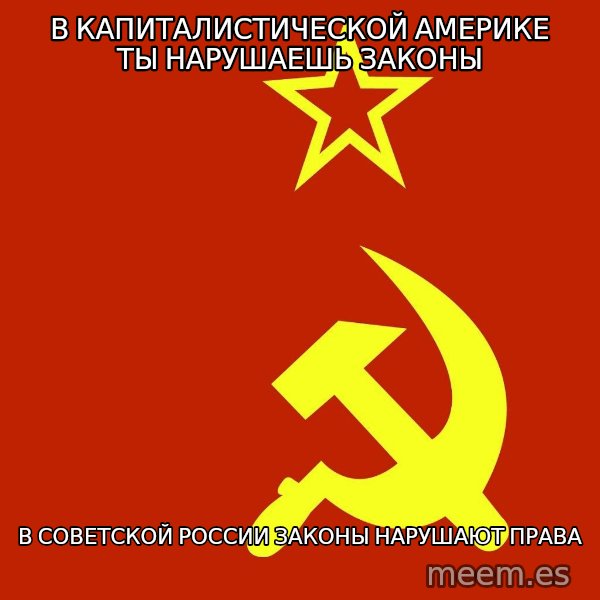 In Soviet Russia meme: В капиталистической америке ты нарушаешь законы / в советской россии законы нарушают права