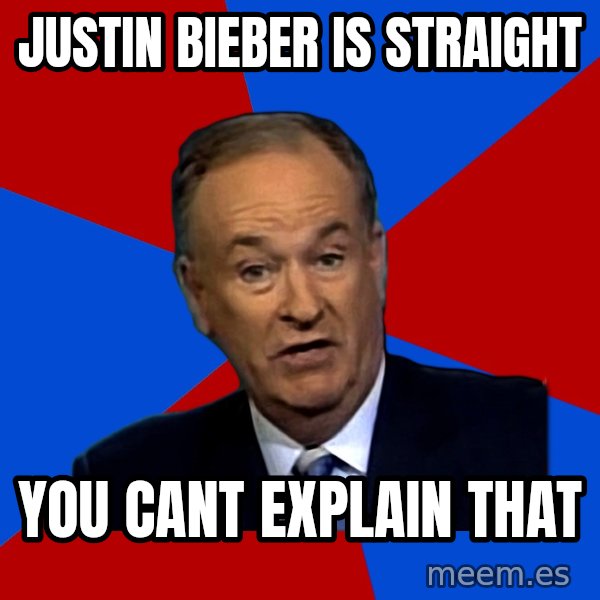 Bill O'Reilly Proves God meme: JUSTIN BIEBER IS STRAIGHT / YOU CANT EXPLAIN THAT