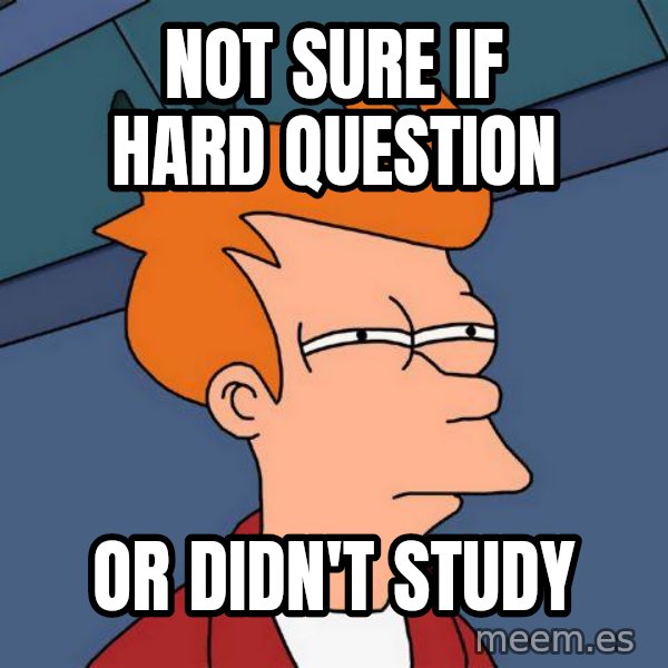 Futurama Fry meme: Not sure if Hard Question / Or didn't Study