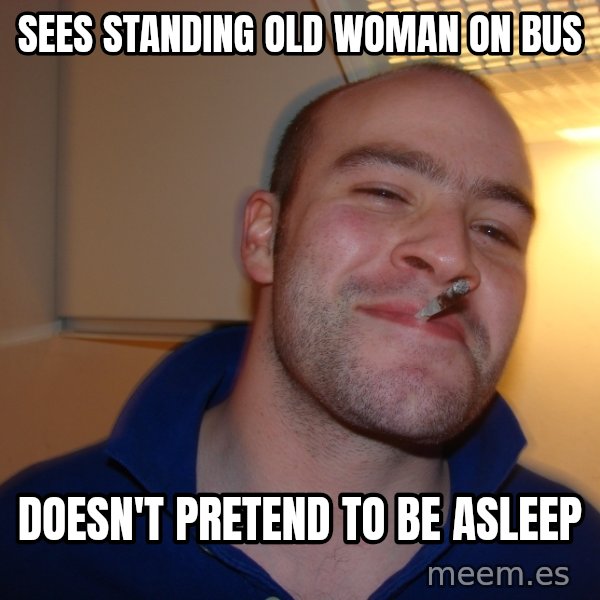 Good Guy Greg meme: sees standing old woman on bus / doesn't pretend to be asleep