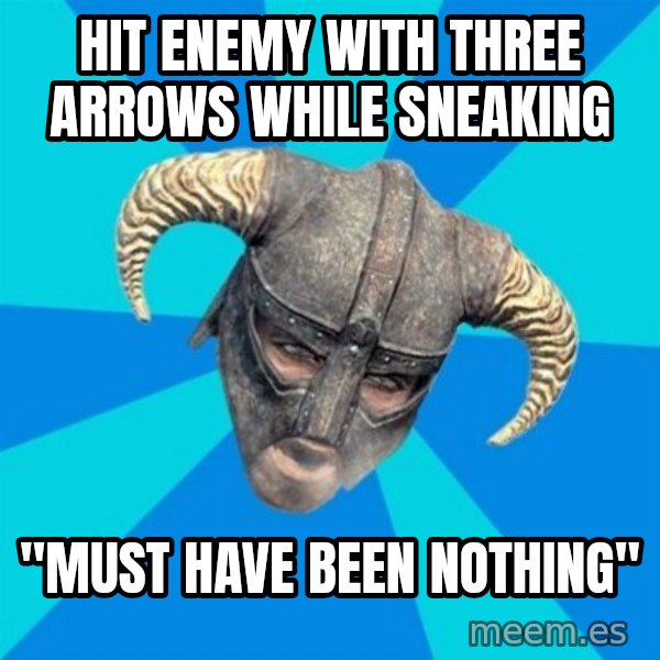 skyrim stan meme: HIT ENEMY WITH THREE ARROWS WHILE SNEAKING / "MUST HAVE BEEN NOTHING"