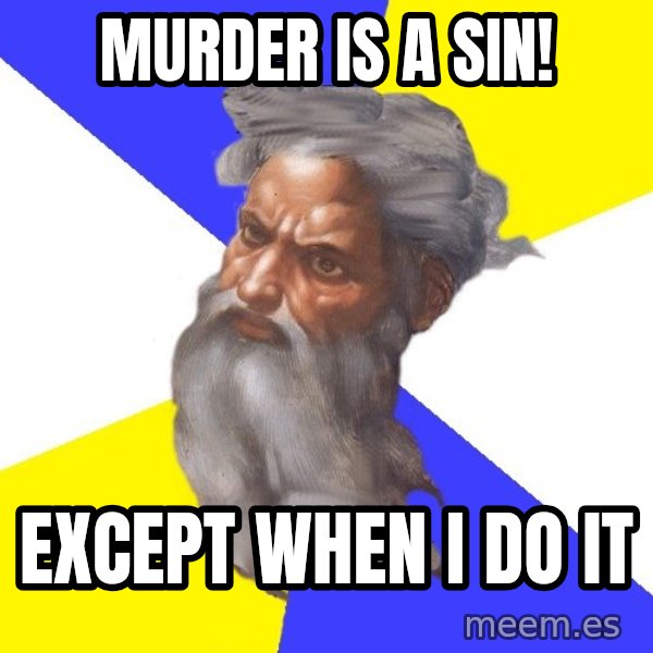 Advice God meme: murder is a sin! / except when i do it