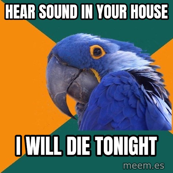 Paranoid Parrot meme: hear sound in your house / i will die tonight